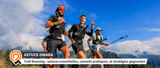 [Les astuces Owaka] Trail Running : astuces essentielles, conseils pratiques, et stratégies gagnantes pour une expérience inoubliable